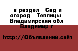  в раздел : Сад и огород » Теплицы . Владимирская обл.,Владимир г.